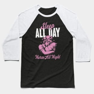 Sleep All Day Nurse All Night - Night Shift Nurse Baseball T-Shirt